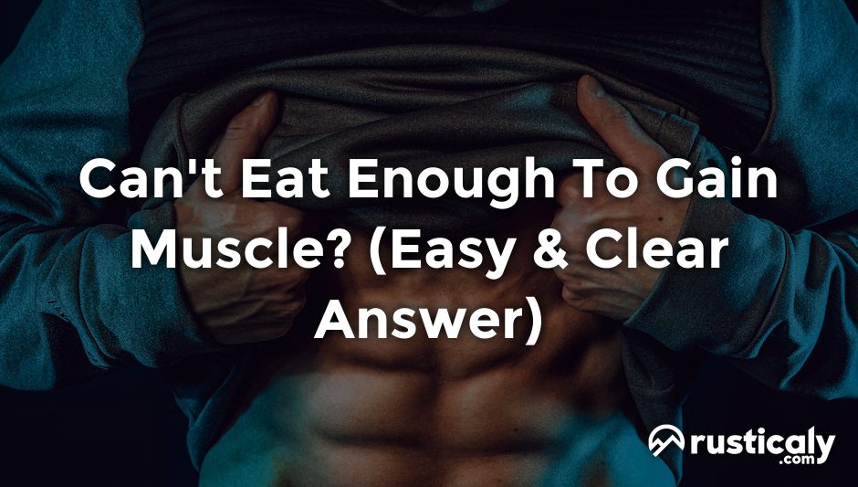 can't eat enough to gain muscle