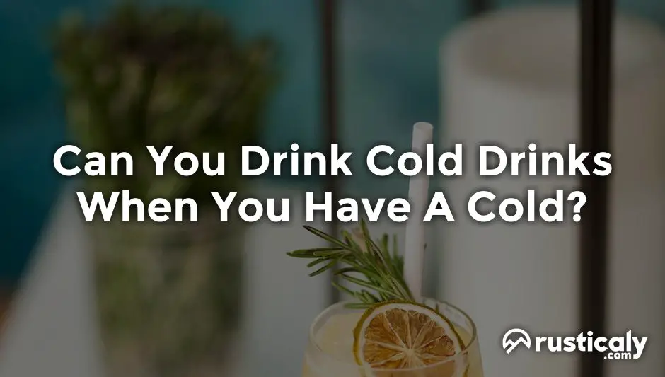 can you drink cold drinks when you have a cold