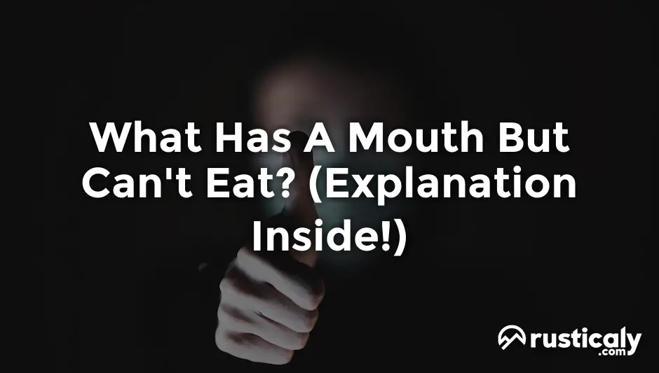 what has a mouth but can't eat