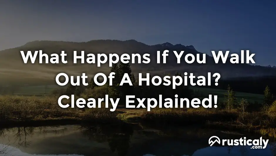what happens if you walk out of a hospital