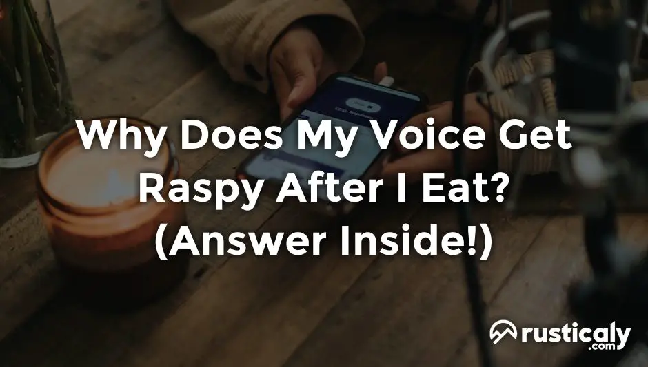 why does my voice get raspy after i eat