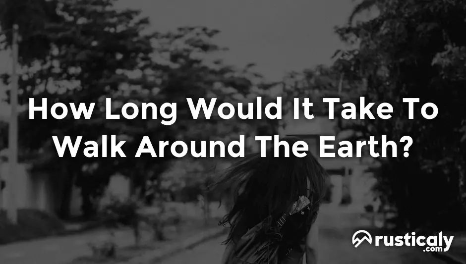 how long would it take to walk around the earth